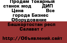 Продам Токарный станок мод. 165 ДИП 500 › Цена ­ 510 000 - Все города Бизнес » Оборудование   . Башкортостан респ.,Салават г.